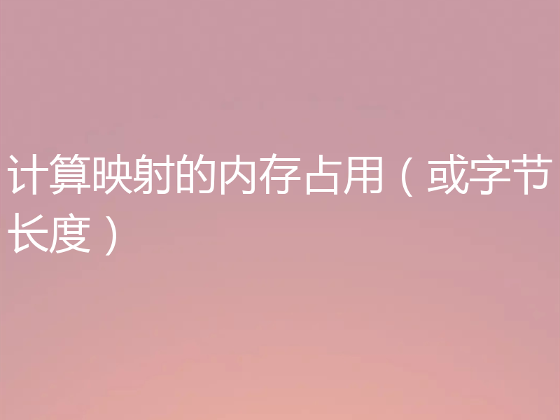 计算映射的内存占用(或字节长度)