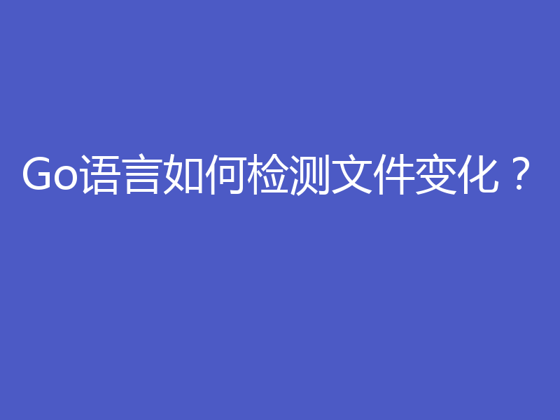 Go语言如何检测文件变化?