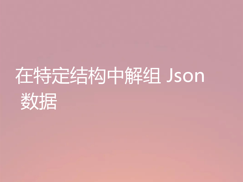 在特定结构中解组 Json 数据