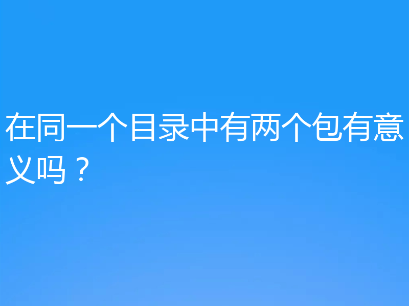 在同一个目录中有两个包有意义吗?
