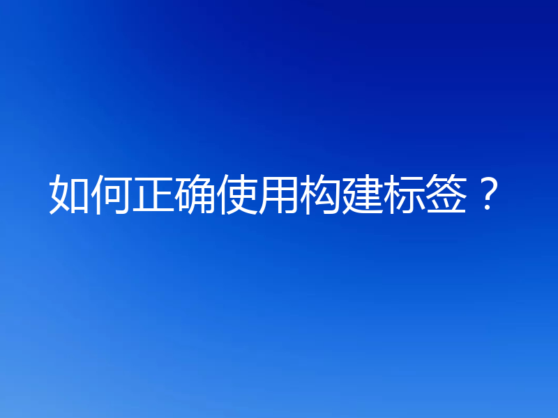 如何正确使用构建标签?