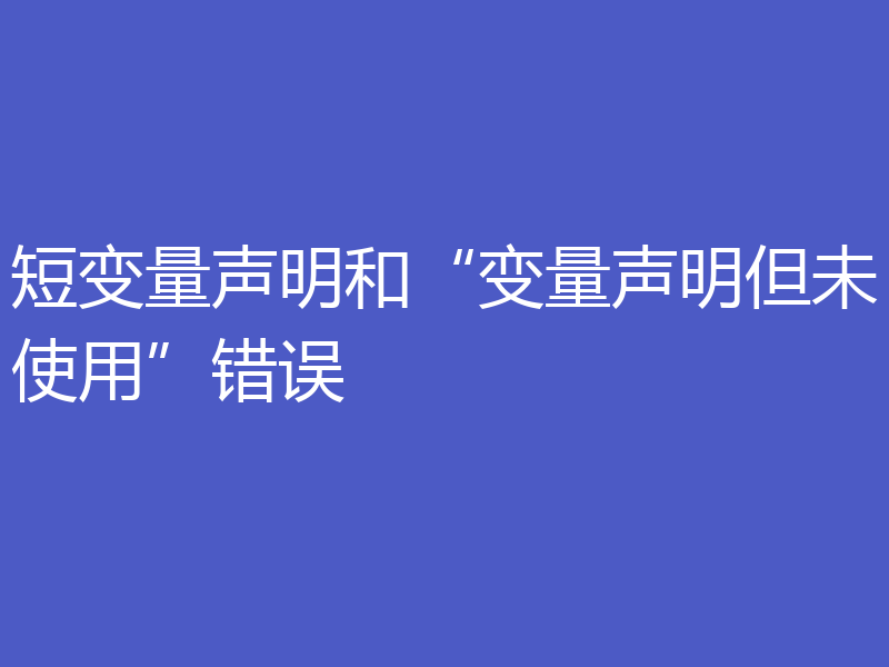 短变量声明和“变量声明但未使用”错误