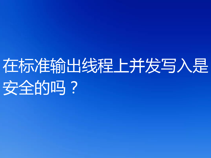 在标准输出线程上并发写入是安全的吗?