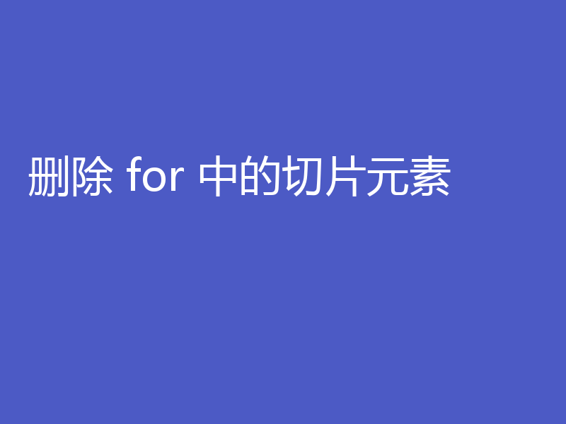 删除 for 中的切片元素