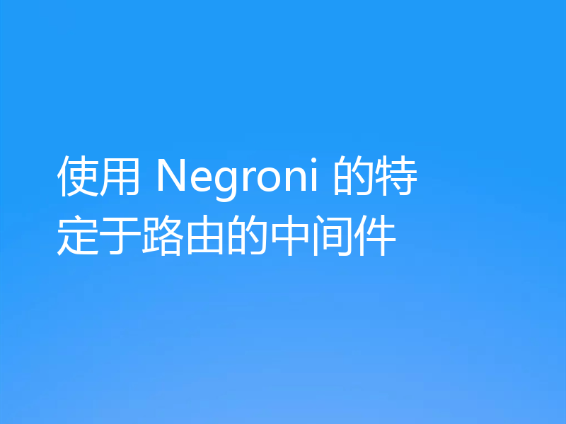 使用 Negroni 的特定于路由的中间件