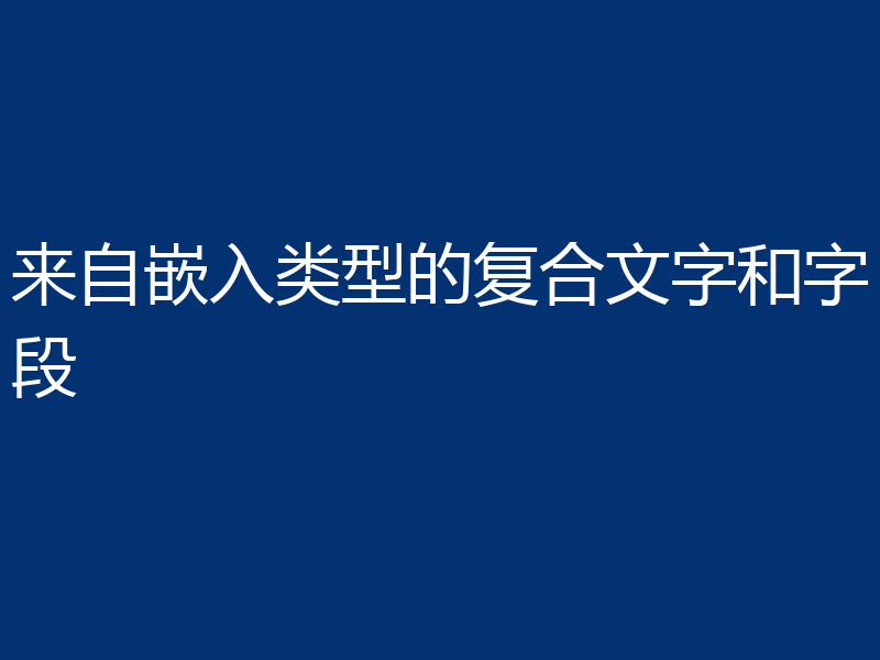 来自嵌入类型的复合文字和字段