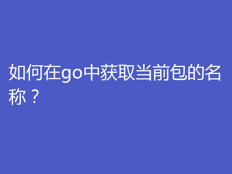 如何在go中获取当前包的名称?