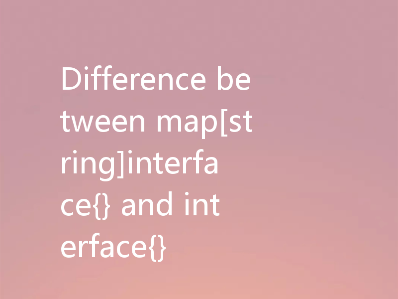 Difference between map[string]interface{} and interface{}