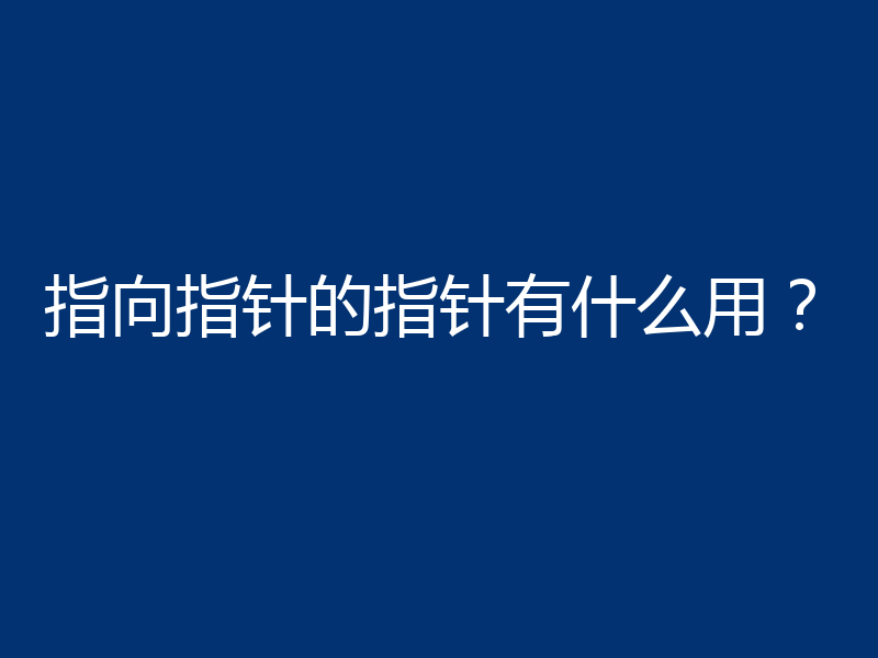 指向指针的指针有什么用?