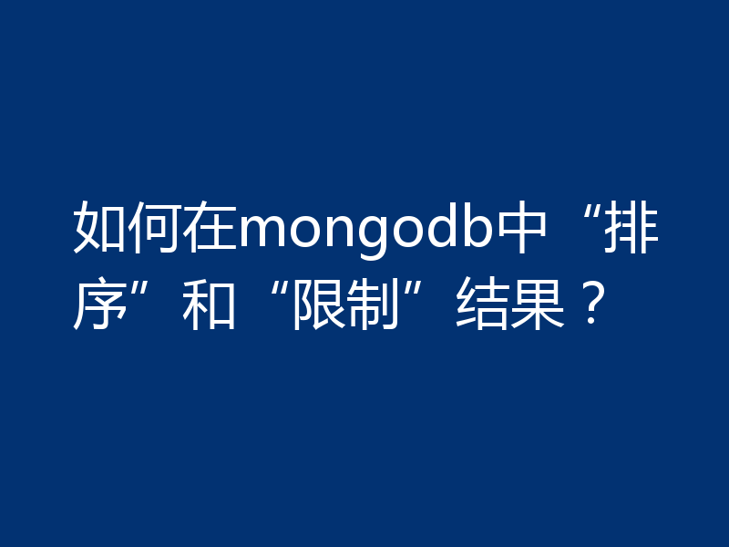 如何在mongodb中“排序”和“限制”结果?