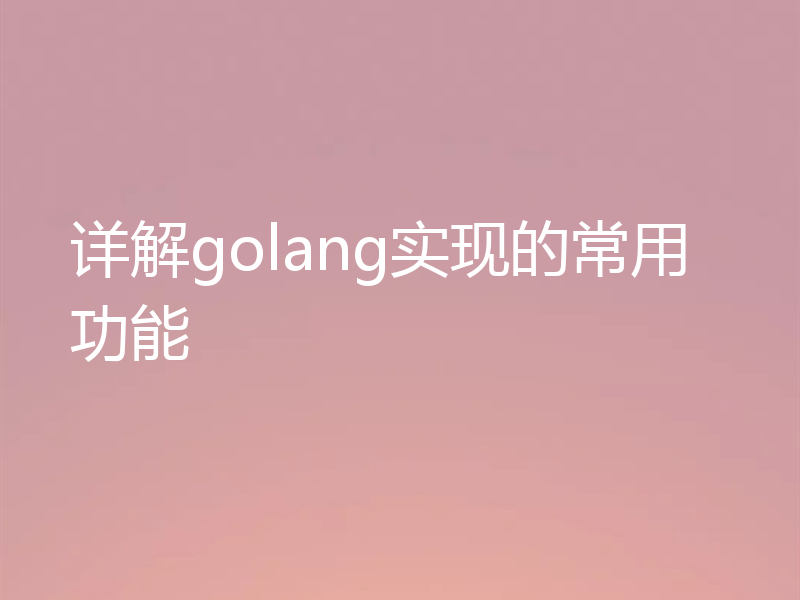 详解golang实现的常用功能