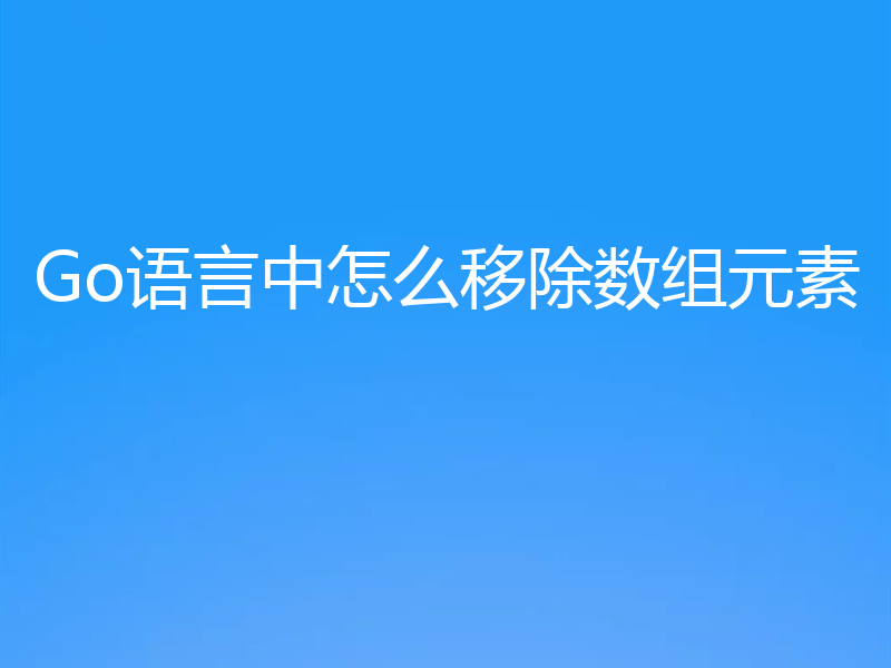 Go语言中怎么移除数组元素