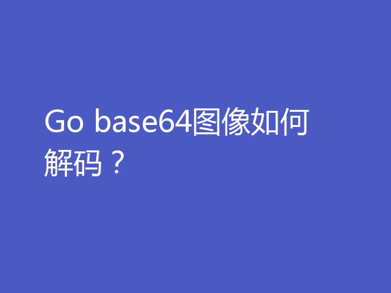 Go base64图像如何解码?