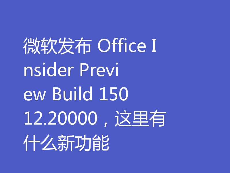 微软发布 Office Insider Preview Build 15012.20000,这里有什么新功能