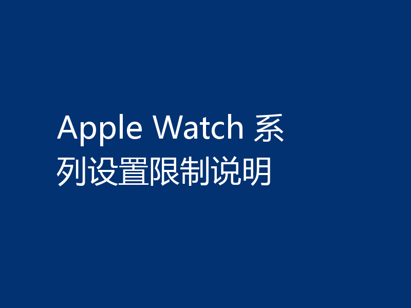 Apple Watch 系列设置限制说明