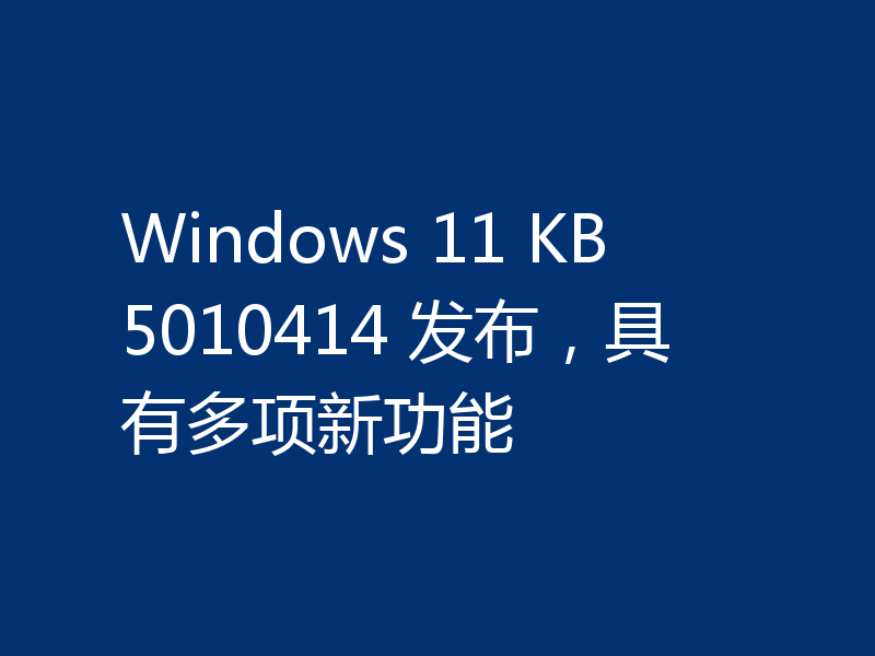 Windows 11 KB5010414 发布,具有多项新功能
