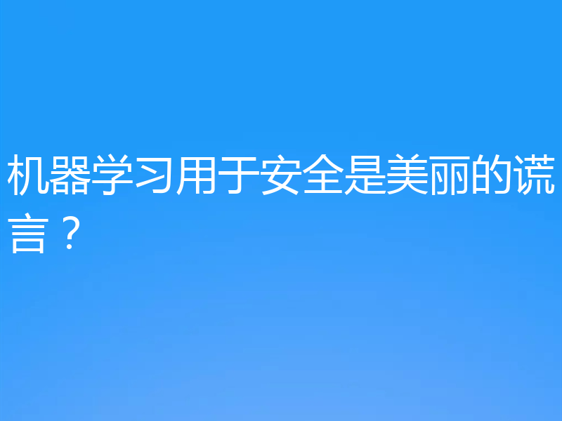 机器学习用于安全是美丽的谎言?