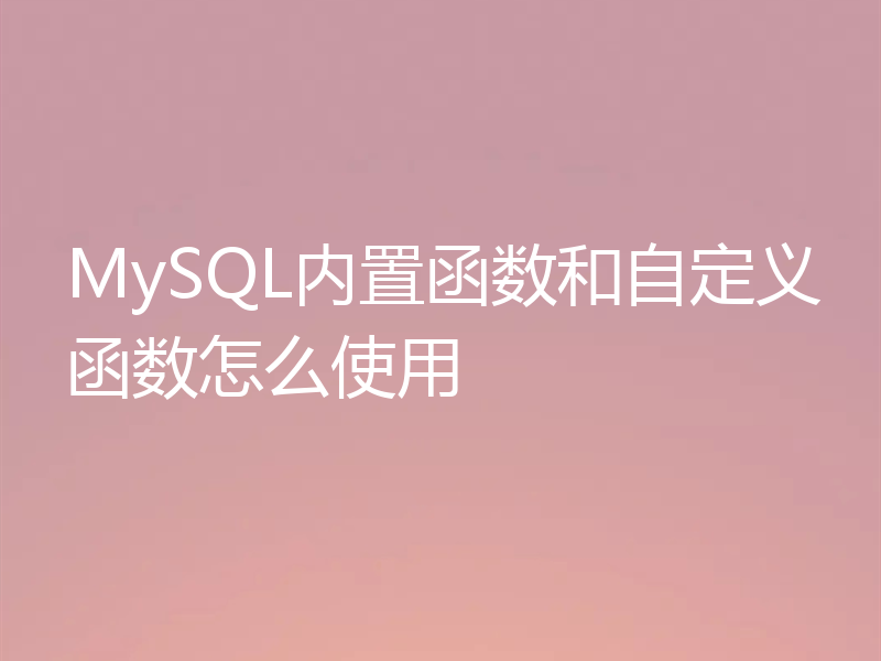 MySQL内置函数和自定义函数怎么使用