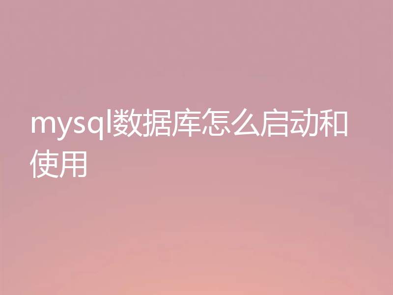 mysql数据库怎么启动和使用