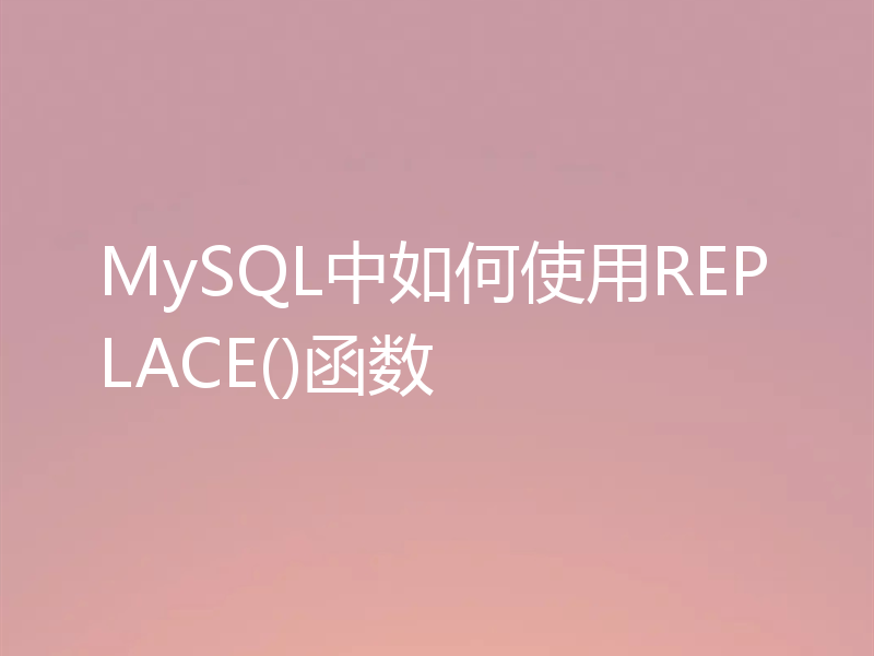 MySQL中如何使用REPLACE()函数