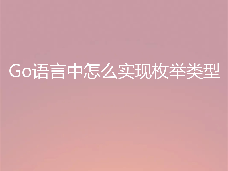 Go语言中怎么实现枚举类型