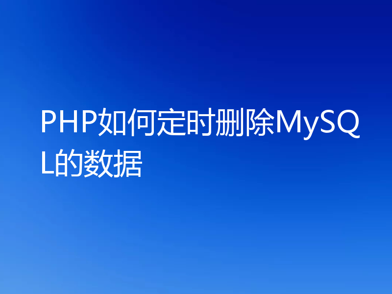 PHP如何定时删除MySQL的数据