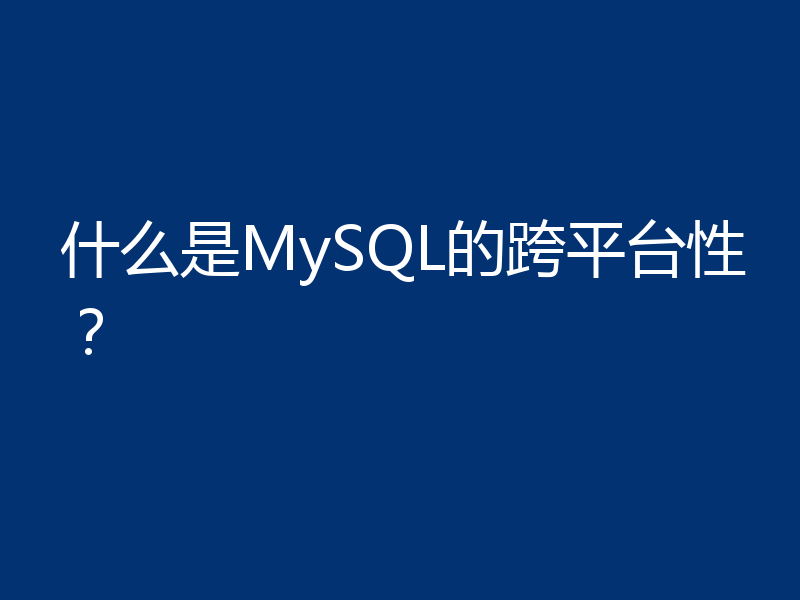 什么是MySQL的跨平台性?