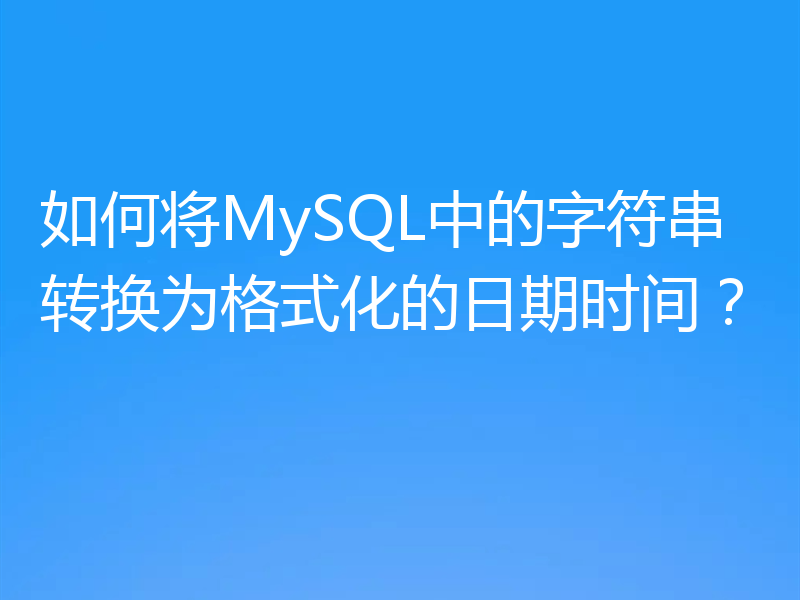 如何将MySQL中的字符串转换为格式化的日期时间?