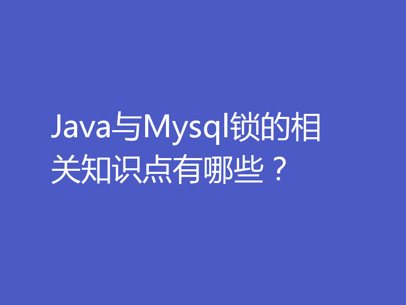 Java与Mysql锁的相关知识点有哪些?