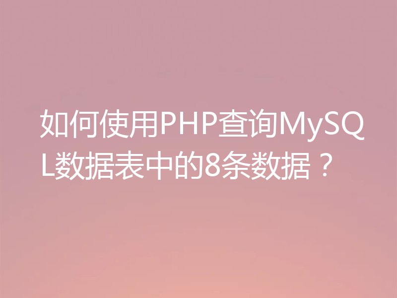 如何使用PHP查询MySQL数据表中的8条数据？