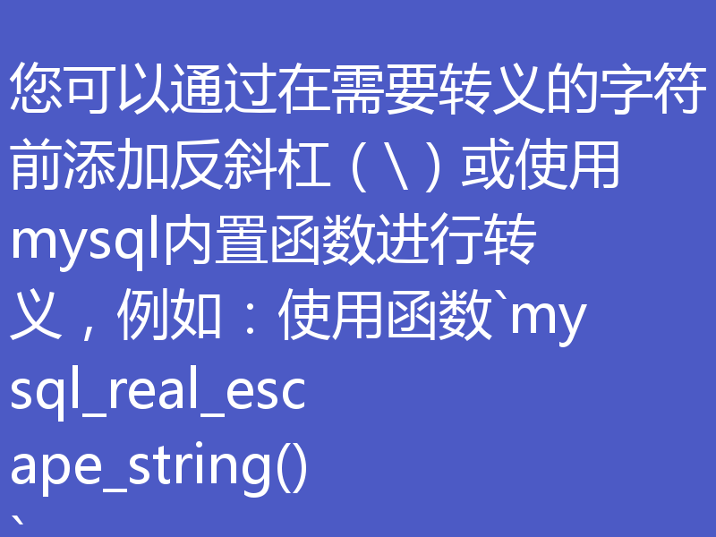 您可以通过在需要转义的字符前添加反斜杠(\)或使用mysql内置函数进行转义,例如:使用函数`mysql_real_escape_string()`