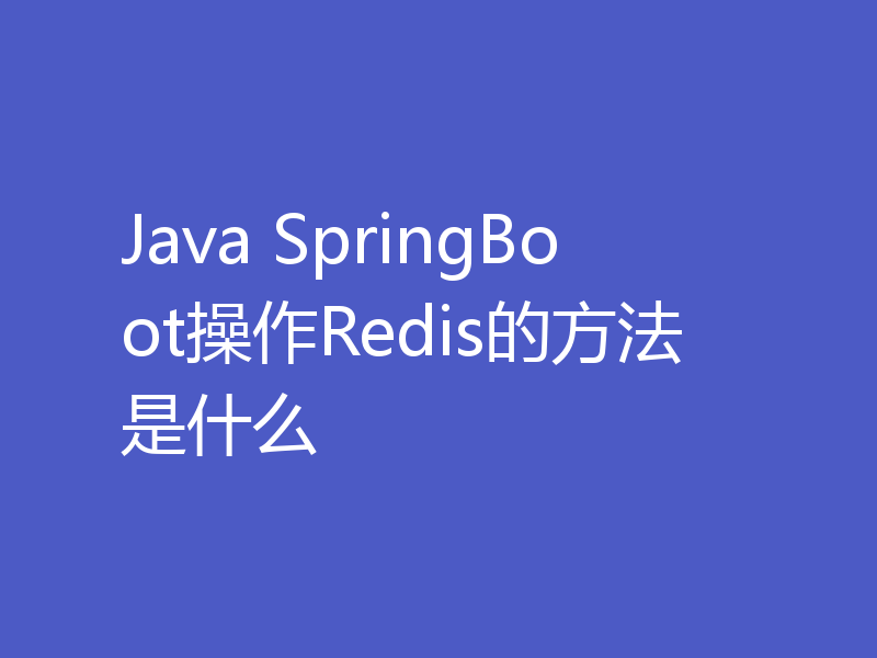Java SpringBoot操作Redis的方法是什么