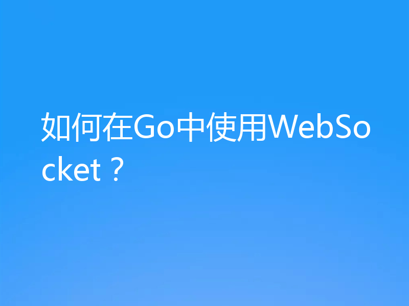 如何在Go中使用WebSocket?