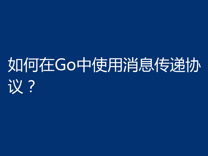 如何在Go中使用消息传递协议?