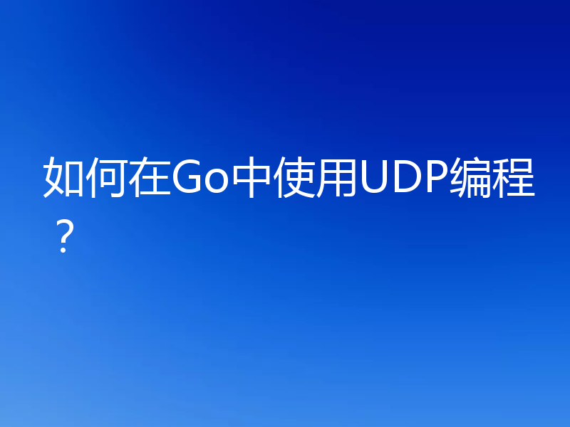 如何在Go中使用UDP编程?