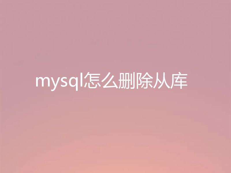 mysql怎么删除从库