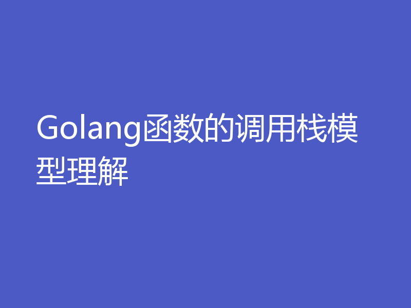 Golang函数的调用栈模型理解