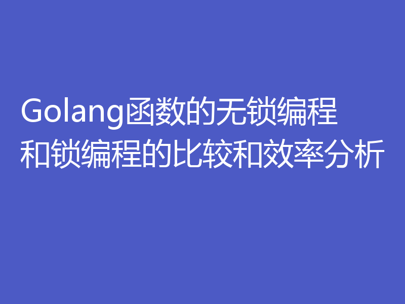 Golang函数的无锁编程和锁编程的比较和效率分析
