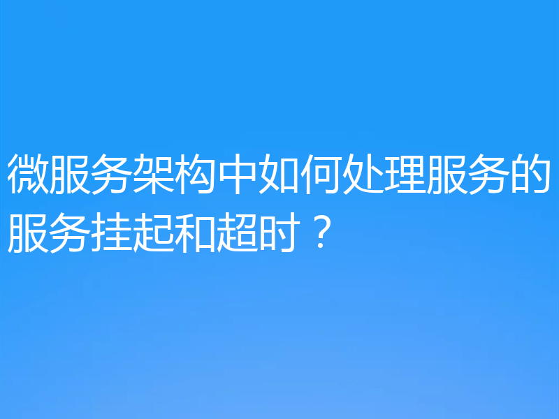 微服务架构中如何处理服务的服务挂起和超时?