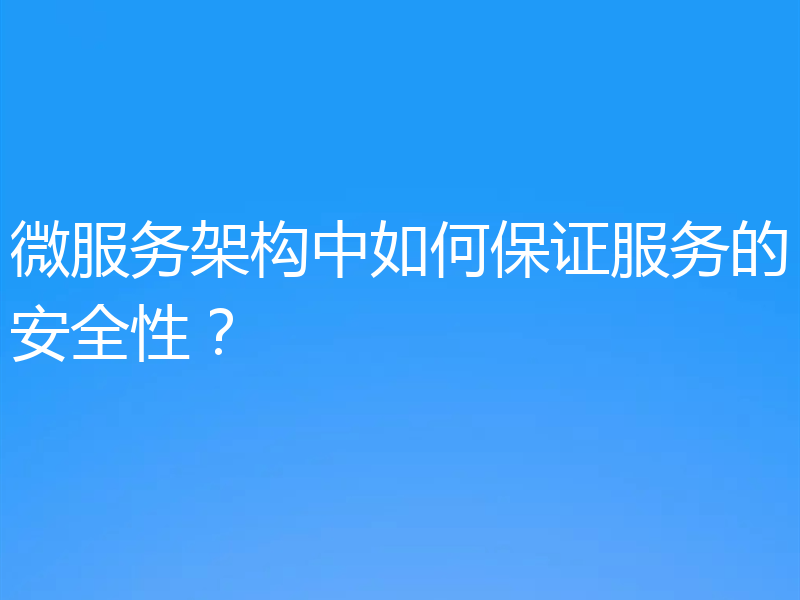 微服务架构中如何保证服务的安全性?
