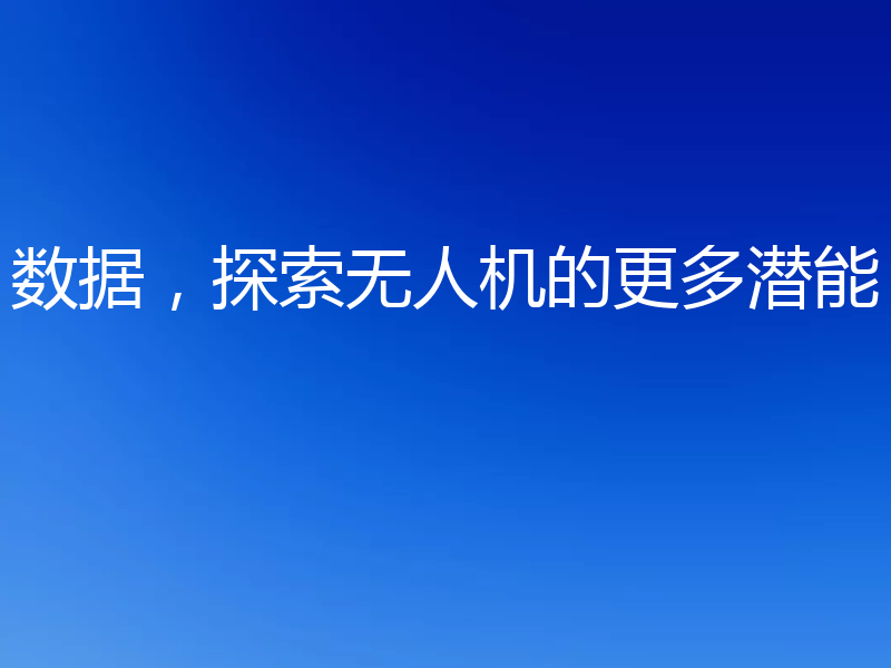 数据,探索无人机的更多潜能