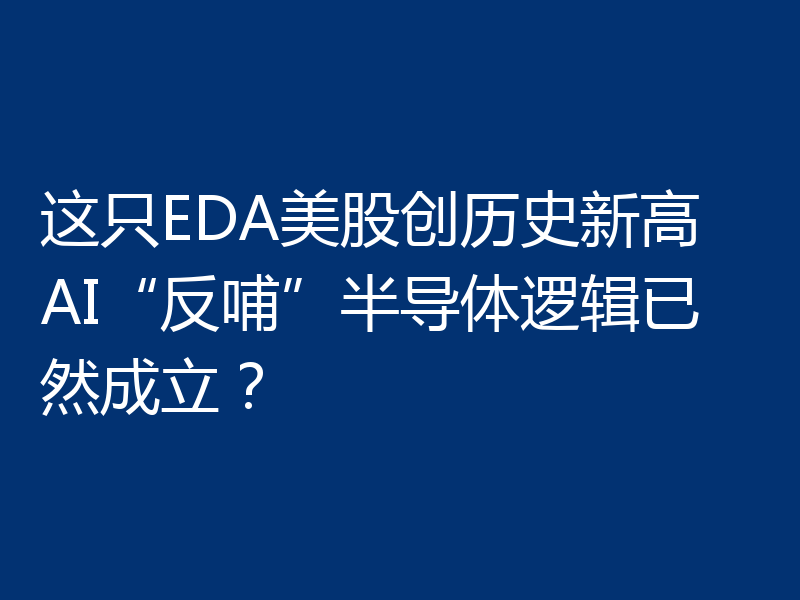这只EDA美股创历史新高 AI“反哺”半导体逻辑已然成立?