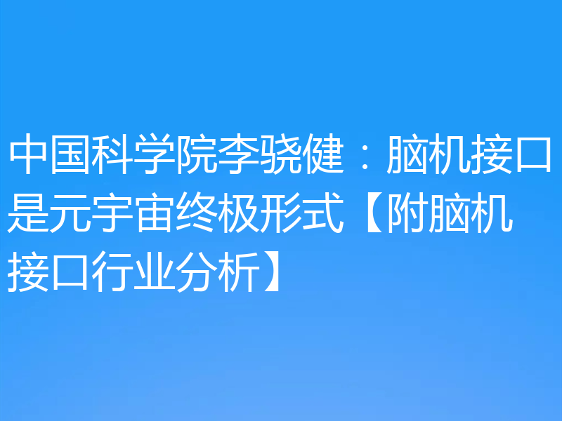 中国科学院李骁健:脑机接口是元宇宙终极形式【附脑机接口行业分析】
