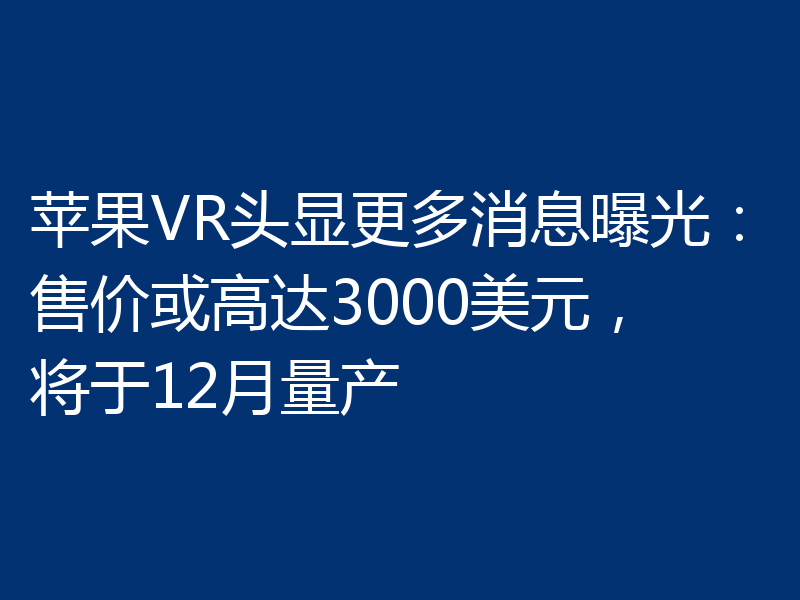 苹果VR头显更多消息曝光:售价或高达3000美元,将于12月量产