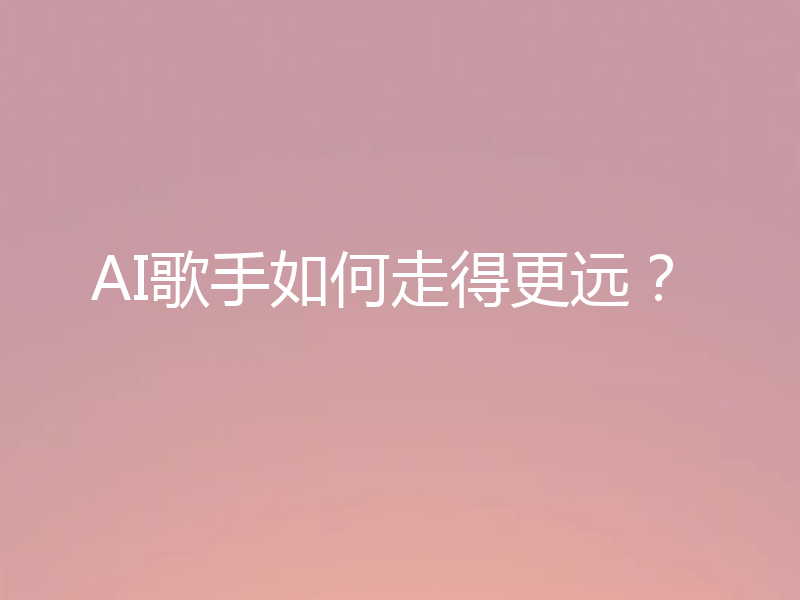 AI歌手如何走得更远?