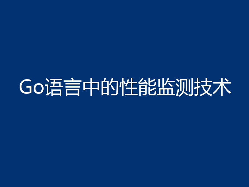 Go语言中的性能监测技术