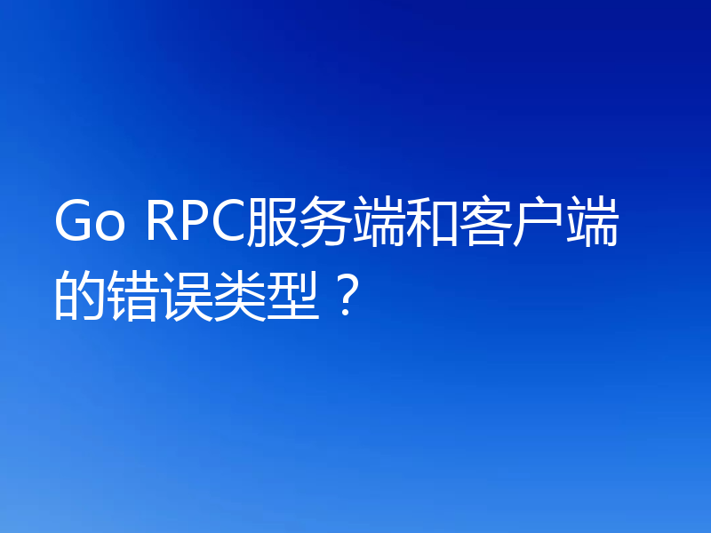 Go RPC服务端和客户端的错误类型?