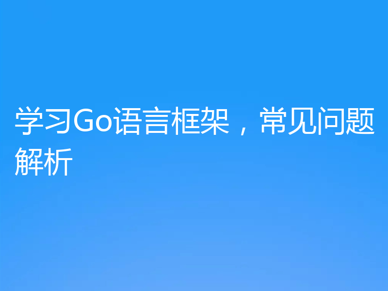 学习Go语言框架,常见问题解析