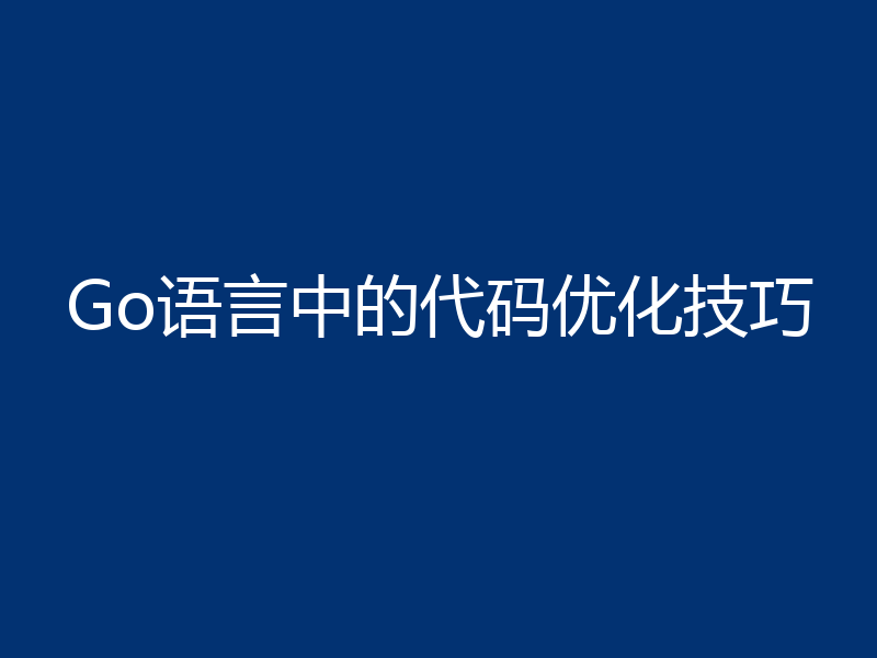 Go语言中的代码优化技巧