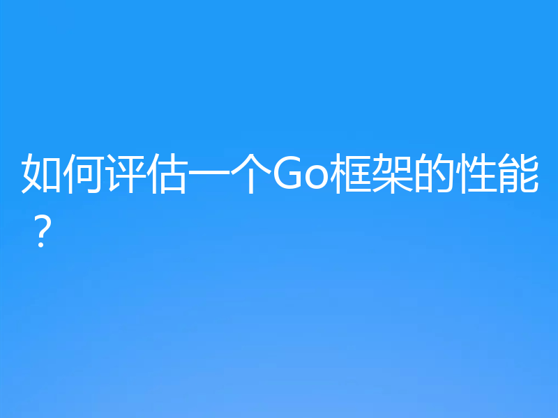 如何评估一个Go框架的性能?